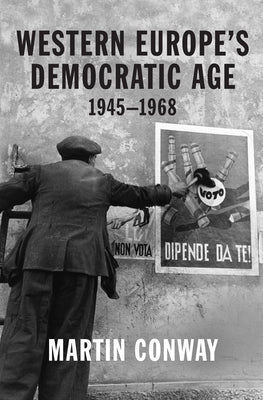 Western Europe's Democratic Age: 1945-1968 by Conway, Martin
