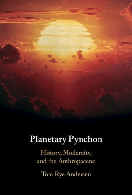 Planetary Pynchon: History, Modernity, and the Anthropocene by Andersen, Tore Rye