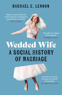 Wedded Wife: A Social History of Marriage by Lennon, Rachael