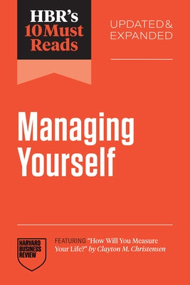 Hbr's 10 Must Reads on Managing Yourself, Updated and Expanded (Featuring How Will You Measure Your Life? by Clayton M. Christensen) by Review, Harvard Business