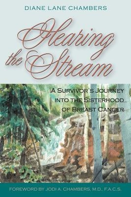 Hearing the Stream: A Survivor's Journey into the Sisterhood of Breast Cancer by Chambers, Diane Lane