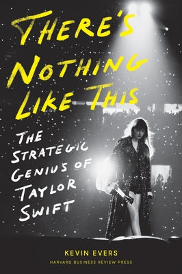 There's Nothing Like This: The Strategic Genius of Taylor Swift by Evers, Kevin