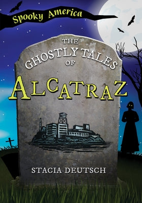 The Ghostly Tales of Alcatraz by Deutsch, Stacia