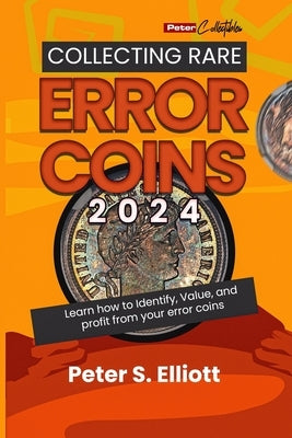 A Comprehensive Guide to Collecting Rare Error Coins in 2024: Learn how to Identify, Value, and profit from your error coins. by Elliott, Peter S.