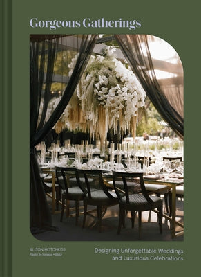 Gorgeous Gatherings: Designing Unforgettable Weddings and Luxurious Celebrations by Hotchkiss, Alison