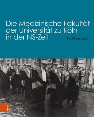 Die Medizinische Fakultat Der Universitat Zu Koln in Der Ns-Zeit by Forsbach, Ralf