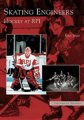 Skating Engineers: Hockey at Rpi by Stutt, Kurt