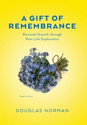 A Gift of Remembrance: Personal Growth through Past Life Exploration by Norman, Douglas