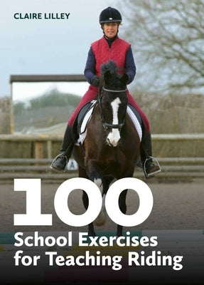 100 School Exercises for Teaching Riding by Lilley, Claire