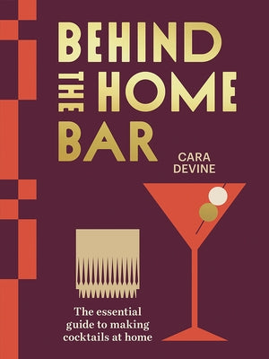 Behind the Home Bar: The Essential Guide to Making Cocktails at Home by Devine, Cara