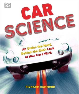 Car Science: An Under-The-Hood, Behind-The-Dash Look at How Cars Work by Hammond, Richard