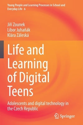 Life and Learning of Digital Teens: Adolescents and Digital Technology in the Czech Republic by Zounek, Ji&#345;&#237;