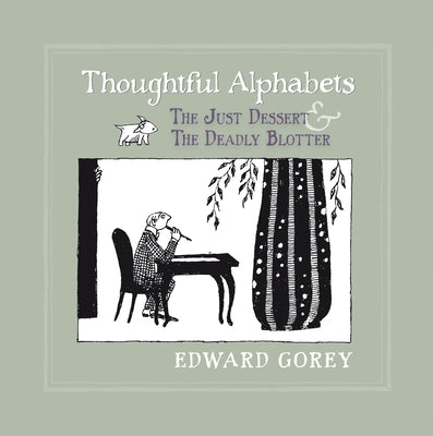 Thoughtful Alphabets: The Just Dessert and the Deadly Blotter by Gorey, Edward