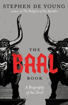 The Baal Book: A Biography of the Devil by de Young, Stephen