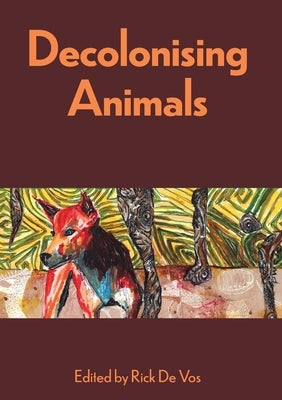 Decolonising Animals by De Vos, Rick