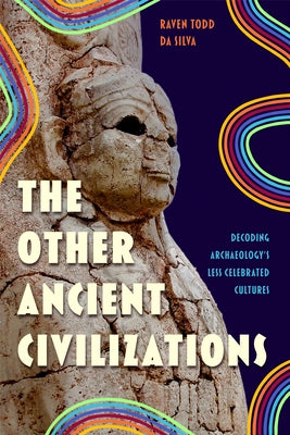 The Other Ancient Civilizations: Decoding Archaeology's Less Celebrated Cultures by Dasilva, Raven Todd