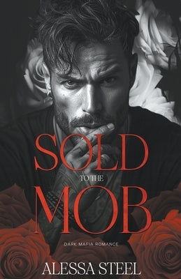 Sold to the Mob: Dark Mafia Romance by Steel, Alessa