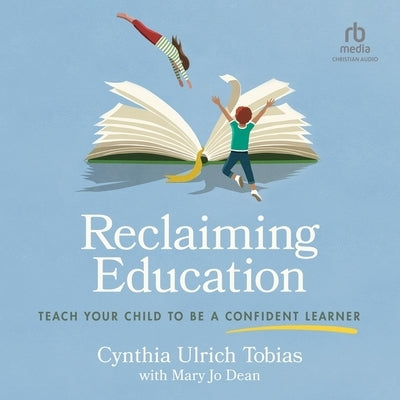 Reclaiming Education: Teach Your Child to Be a Confident Learner by Tobias, Cynthia Ulrich