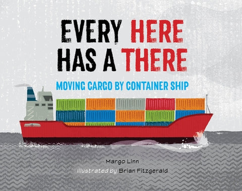 Every Here Has a There: Moving Cargo by Container Ship by Linn, Margo
