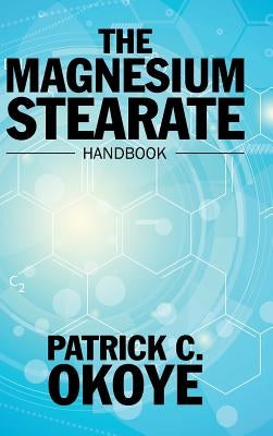 The Magnesium Stearate Handbook by Okoye, Patrick C.