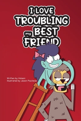 I Love Troubling my Best Friend by Malhotra, Himani