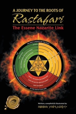 A Journey to the Roots of Rastafari: The Essene Nazarite Link by Sellassie, Abba Yahudah