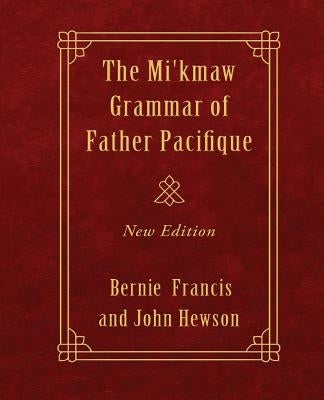 The Mi'kmaw Grammar of Father Pacifique: New Edition by Buisson, Fr Pacifique