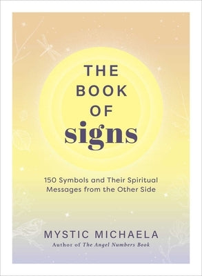 The Book of Signs: 150 Symbols and Their Spiritual Messages from the Other Side by Mystic Michaela