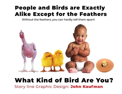 People And Birds Are Exactly Alike Except For The Feathers: What Kind of Bird Are You? by Kaufman, John