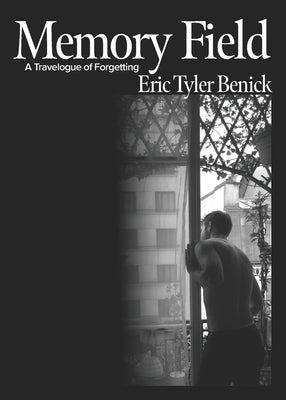 Memory Field: A Travelogue of Forgetting by Benick, Eric Tyler