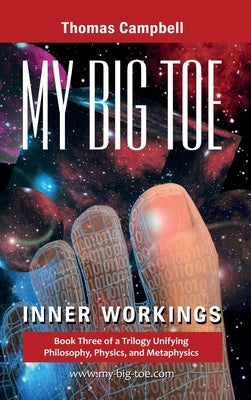 My Big TOE - Inner Workings H: Book 3 of a Trilogy Unifying Philosophy, Physics, and Metaphysics by Campbell, Thomas