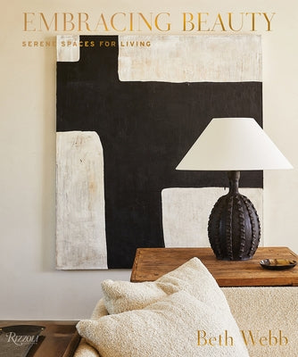 Embracing Beauty: Serene Spaces for Living by Webb, Beth