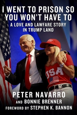 I Went to Prison So You Won't Have to: A Love and Lawfare Story in Trump Land by Navarro, Peter