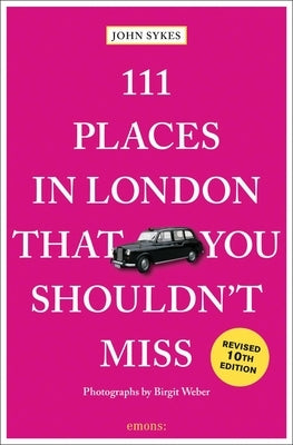 111 Places in London That You Shouldn't Miss by Sykes, John