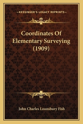 Coordinates Of Elementary Surveying (1909) by Fish, John Charles Lounsbury