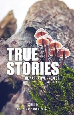 True Stories: The Narrative Project, Volume VII by Ostman, Cami