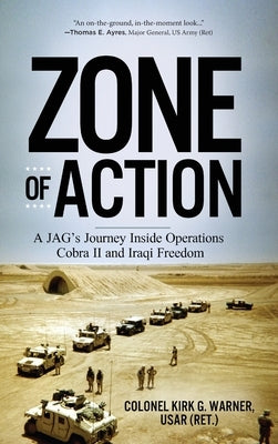 Zone of Action: A JAG's Journey Inside Operations Cobra II and Iraqi Freedom by Warner, Kirk G.