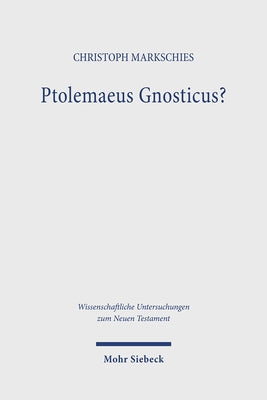 Ptolemaeus Gnosticus?: Untersuchungen Zur Valentinianischen Gnosis II Mit Einem Kommentar Zu Dem Brief Des Ptolemaeus an Flora Und Seiner Kom by Markschies, Christoph
