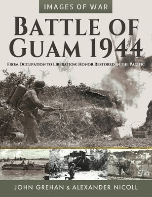 Battle of Guam 1944: From Occupation to Liberation: Honor Restored in the Pacific by Nicoll, Alexander