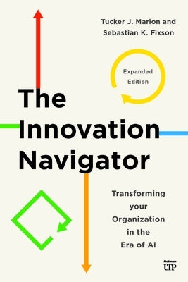 The Innovation Navigator: Transforming Your Organization in the Era of Ai, Expanded Edition by Marion, Tucker