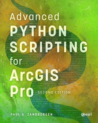 Advanced Python Scripting for ArcGIS Pro by Zandbergen, Paul A.