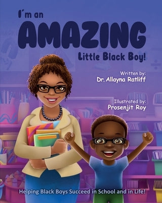 I'm an AMAZING Little Black Boy: Helping Black Boys Succeed in School and in Life! by Ratliff, Allayna