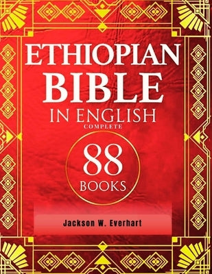 Ethiopian Bible in English Complete: Journey Through The Amplified Deuterocanonical Apocrypha, Book Of Enoch, Meqabyan, Jubilees With 88 Scriptures An by Everhart, Jackson W.