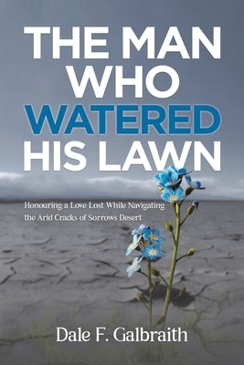 The Man Who Watered His Lawn by Galbraith, Dale F.