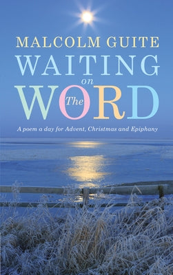 Waiting on the Word: A Poem a Day for Advent, Christmas and Epiphany by Guite, Malcolm