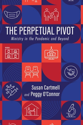 The Perpetual Pivot: Ministry in the Pandemic and Beyond by Cartmell, Susan