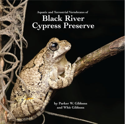 Acquatic and Terrestrial Vertebrates of Black River Cypress Preserve by Gibbons, Parker W.