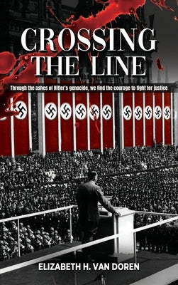 Crossing the Line: Through the ashes of Hitler's genocide, we find the courage to fight for justice. by Van Doren, Elizabeth H.