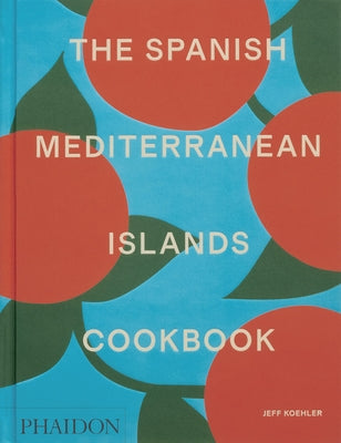 The Spanish Mediterranean Islands Cookbook by Koehler, Jeff