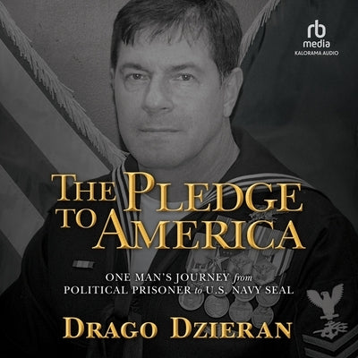 The Pledge to America: One Man's Journey from Political Prisoner to U.S. Navy Seal by Dzieran, Drago